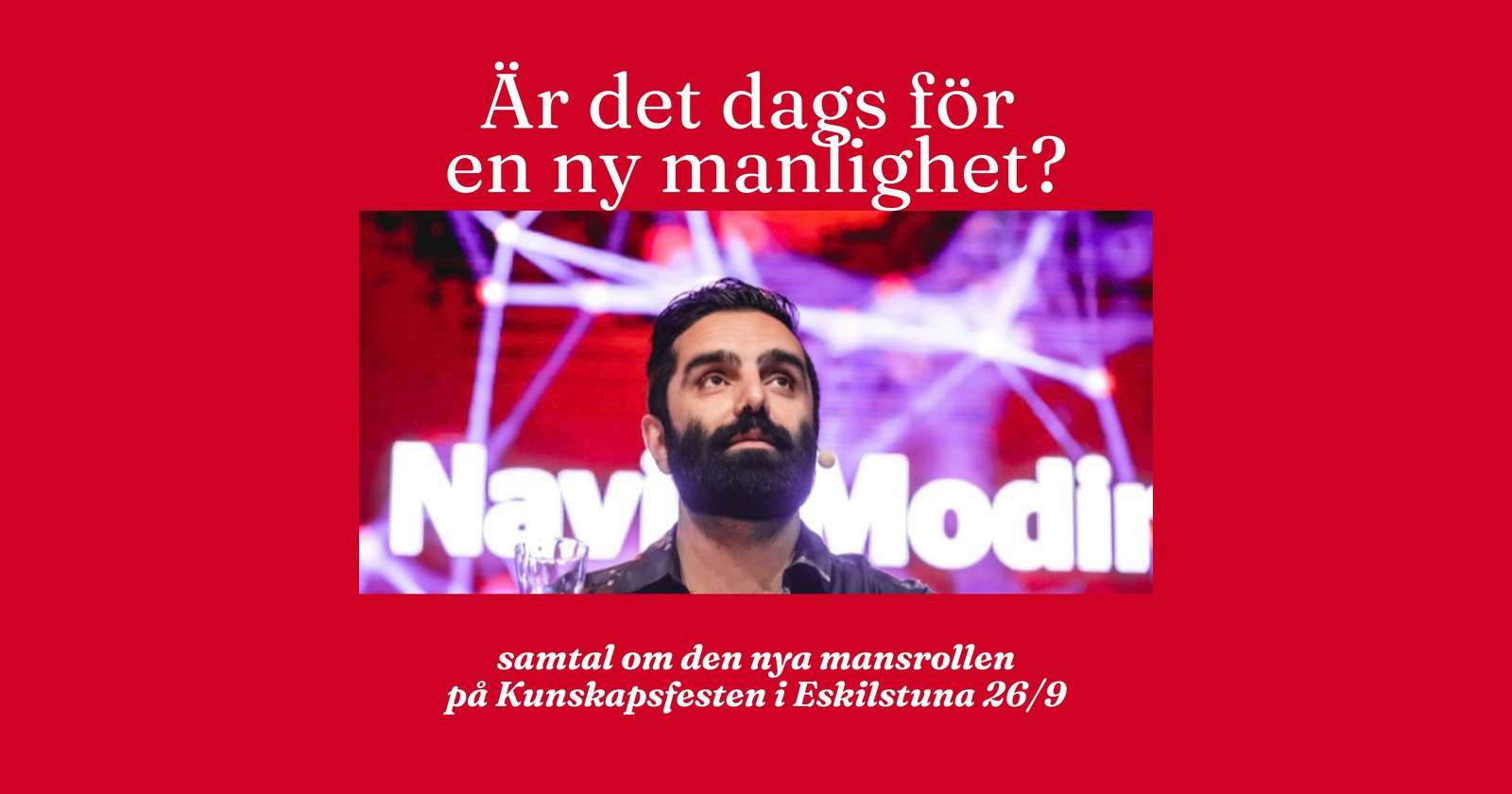 Navid Modiri på scen under en föreläsning, med texten: Är det dags för en ny manlighet? Samtal om den nya mansrollen på Kunskapsfesten i Eskilstuna 26/9.